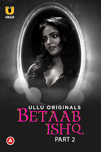 [18+] Betaab Ishq (2023) S01 Part 2 Hindi ULLU Originals Complete WEB Series