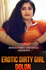 [18+] Erotic Dirty Girl Dolon (2022) UNRATED Hindi BindasTimes Short Film
