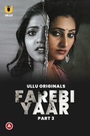 [18+] Farebi Yaar (2023) S01 Part 3 Hindi Ullu Originals Complete WEB Series