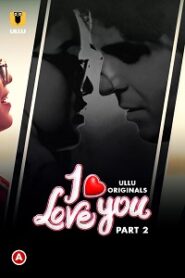 [18+] I Love You (2023) S01 Part 2 Hindi ULLU Originals Complete WEB Series