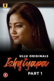 [18+] Ishqiyapa (2022) S01 Part 1 Hindi Ullu Originals Complete WEB Series