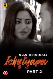 [18+] Ishqiyapa (2022) S01 Part 2 Hindi Ullu Originals Complete WEB Series