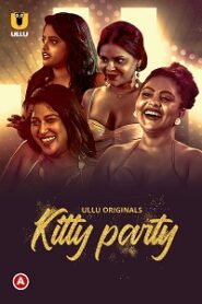 [18+] Kitty Party (2023) S01 Part 1 Hindi ULLU Originals Complete WEB Series
