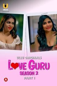 [18+] Love Guru (2023) S02 Part 1 Hindi ULLU Originals Complete WEB Series