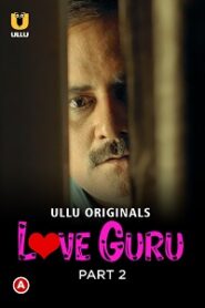 [18+] Love Guru (2022) S01 Part 2 Hindi ULLU Originals Complete WEB Series