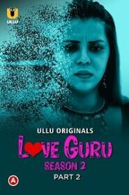 [18+] Love Guru (2023) S02 Part 2 Hindi ULLU Originals Complete WEB Series