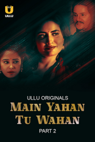 [18+] Main Yahan Tu Wahan (2023) S01 Part 2 Hindi ULLU Originals Complete WEB Series