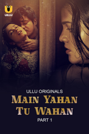 [18+] Main Yahan Tu Wahan (2023) S01 Part 1 Hindi ULLU Originals Complete WEB Series