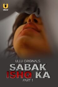 [18+] Sabak Ishq Ka (2023) S01 Part 1 Hindi ULLU Originals Complete WEB Series